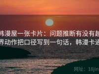 韩漫屋一张卡片：问题推断有没有越界动作把口径写到一句话，韩漫卡通
