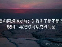 黑料网想转发前：先看例子是不是当规则，再把时间写成时间窗